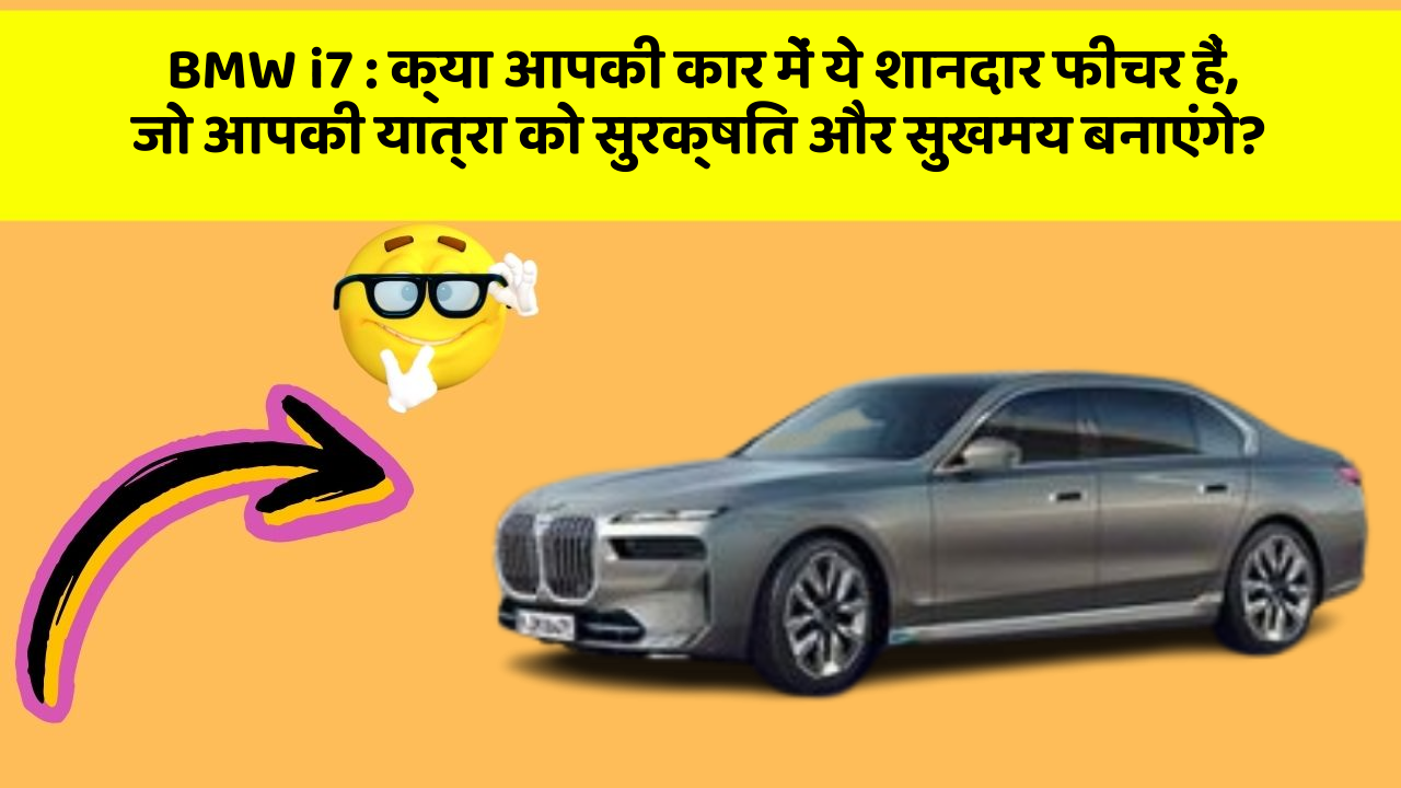 BMW i7: क्या आपकी कार में ये शानदार फीचर हैं, जो आपकी यात्रा को सुरक्षित और सुखमय बनाएंगे?