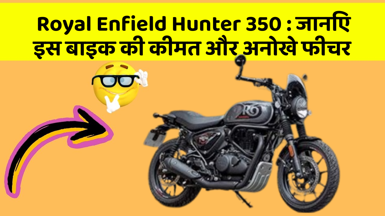 Royal Enfield Hunter 350: जानिए इस बाइक की कीमत और अनोखे फीचर