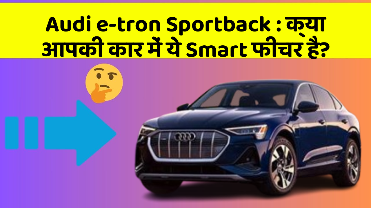 Audi e-tron Sportback: क्या आपकी कार में ये Smart फीचर है?