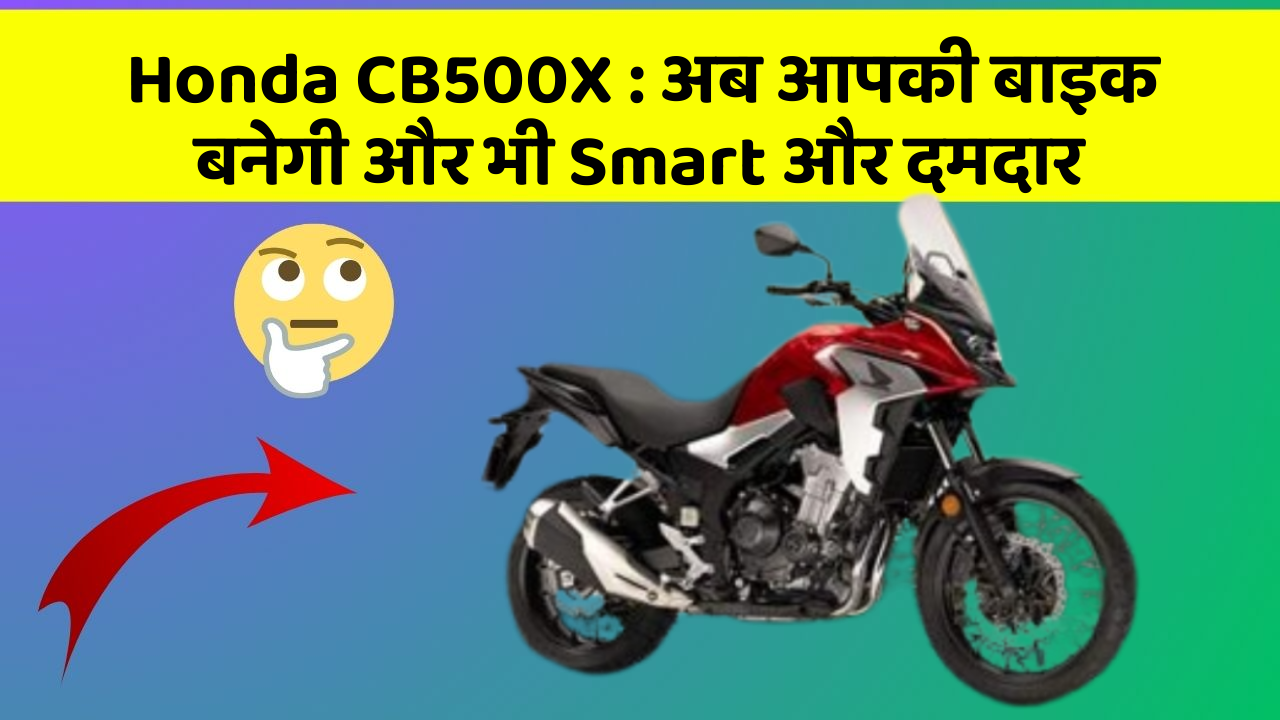 Honda CB500X: कार में ये फीचर आपको देंगे एक Smart लुक!