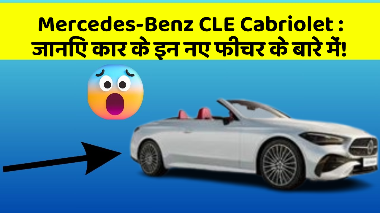 Mercedes-Benz CLE Cabriolet: जानिए कार के इन नए फीचर के बारे में!