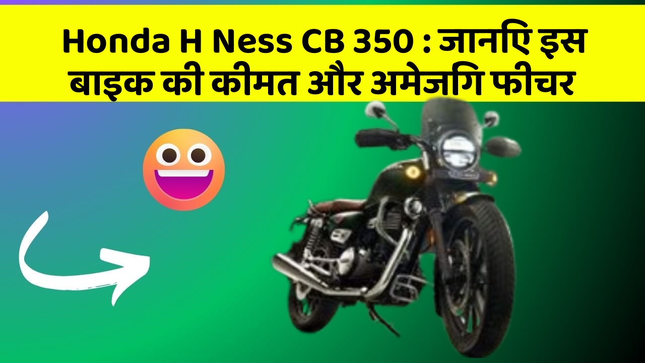Honda H Ness CB 350: जानिए इस बाइक की कीमत और अमेजिंग फीचर