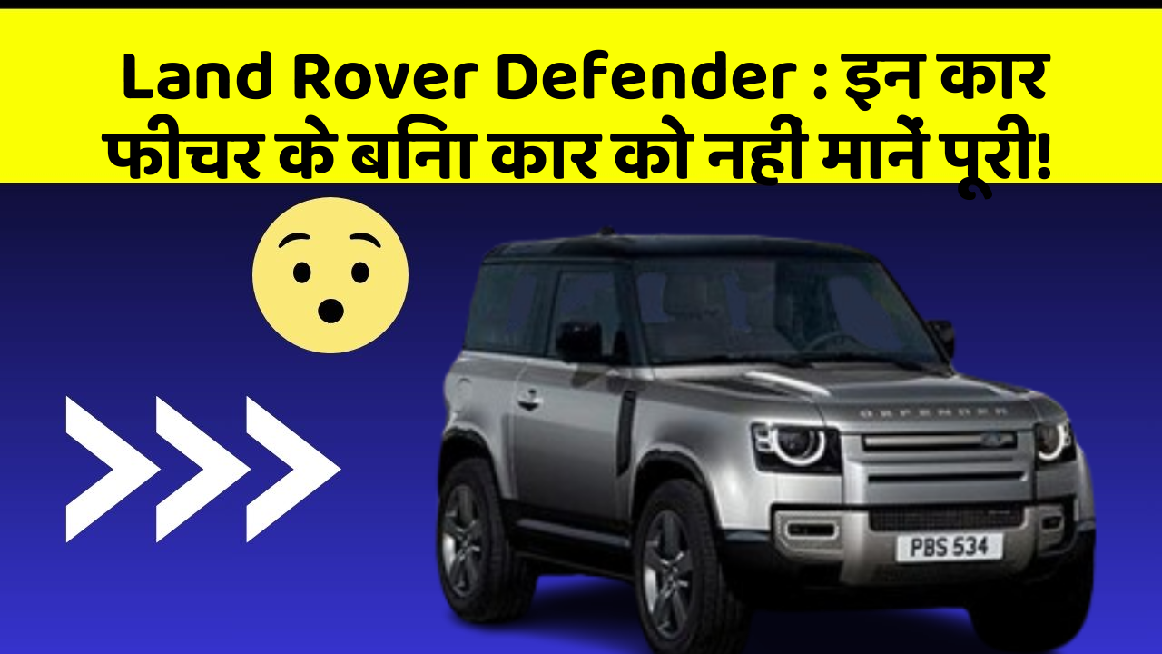 Land Rover Defender:इन कार फीचर के बिना कार को नहीं मानें पूरी!
