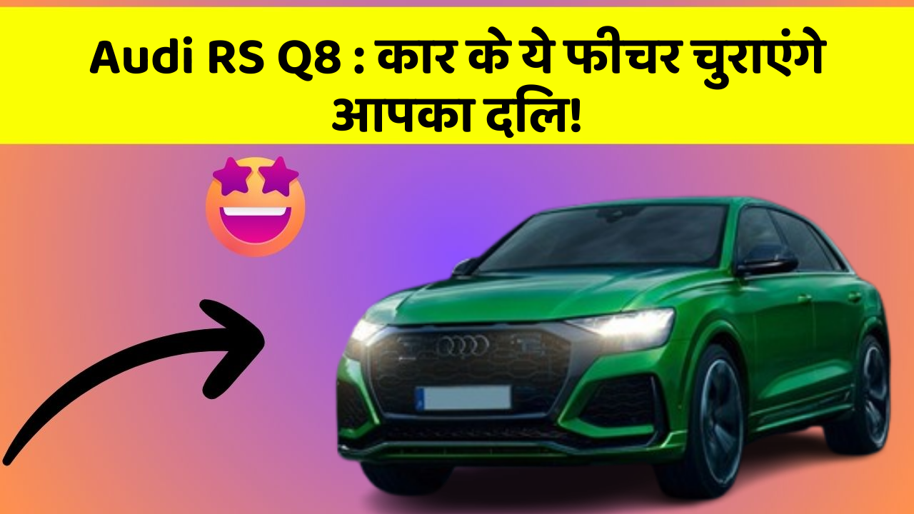 Audi RS Q8: कार के ये फीचर चुराएंगे आपका दिल!