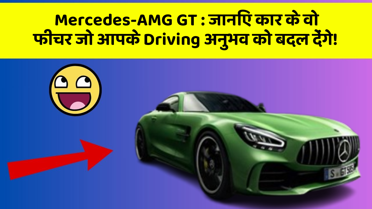 Mercedes-AMG GT: जानिए कार के वो फीचर जो आपके Driving अनुभव को बदल देंगे!