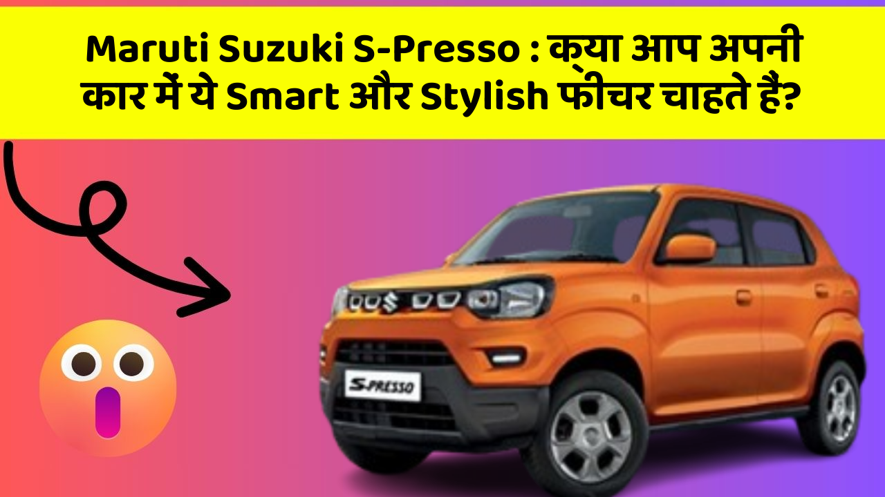 Maruti Suzuki S-Presso: क्या आप अपनी कार में ये Smart और Stylish फीचर चाहते हैं?