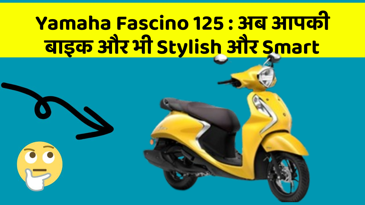 Yamaha Fascino 125: अब आपकी बाइक और भी Stylish और Smart
