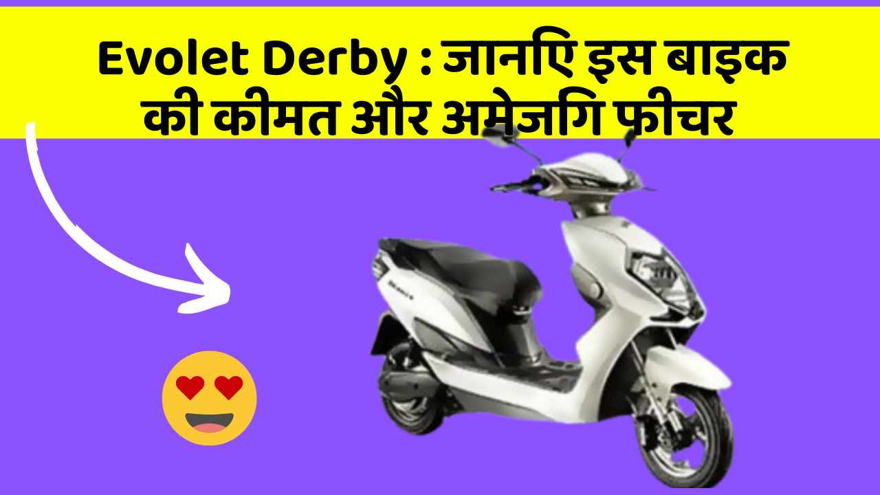 Evolet Derby: क्या आपकी कार में ये अद्भुत फीचर हैं?