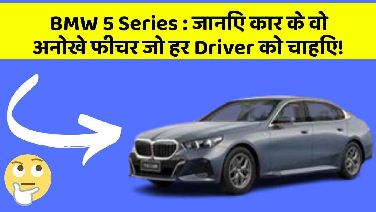 BMW 5 Series: जानिए कार के वो अनोखे फीचर जो हर Driver को चाहिए!