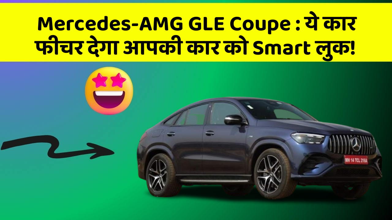 Mercedes-AMG GLE Coupe: ये कार फीचर देगा आपकी कार को Smart लुक!