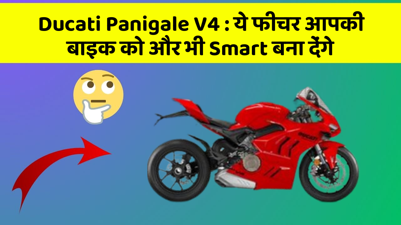 Ducati Panigale V4: ये फीचर आपकी बाइक को और भी Smart बना देंगे