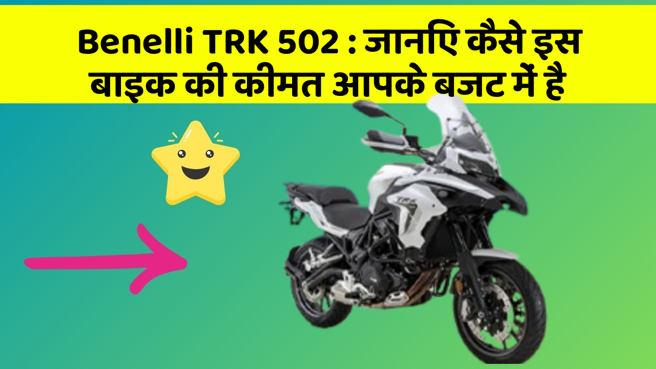 Benelli TRK 502: जानिए कैसे इस बाइक की कीमत आपके बजट में है