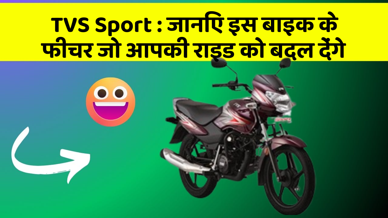 TVS Sport: जानिए इस बाइक के फीचर जो आपकी राइड को बदल देंगे