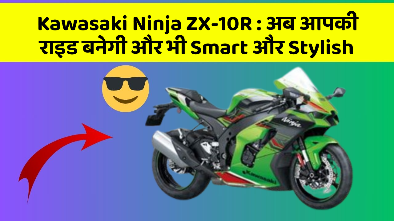 Kawasaki Ninja ZX-10R: अब आपकी राइड बनेगी और भी Smart और Stylish