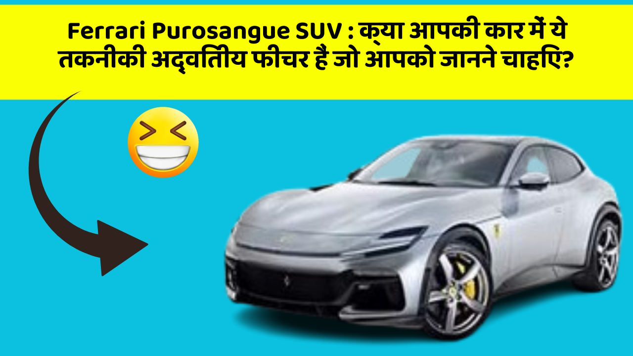 Ferrari Purosangue SUV: क्या आपकी कार में ये तकनीकी अद्वितीय फीचर हैं जो आपको जानने चाहिए?