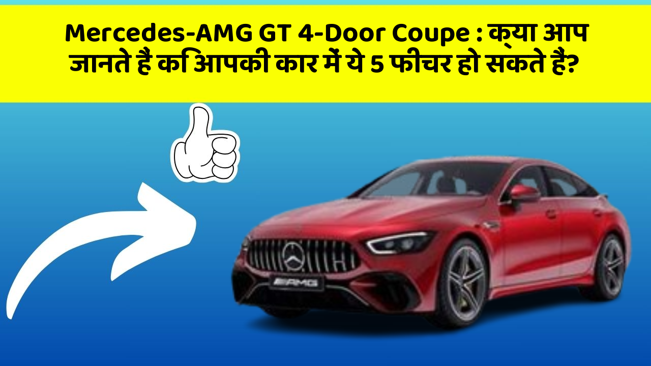 Mercedes-AMG GT 4-Door Coupe: क्या आप जानते हैं कि आपकी कार में ये 5 फीचर हो सकते हैं?